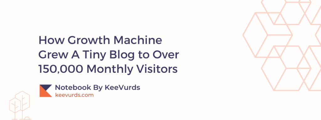 How Growth Machine Grew A Tiny Blog to Over 150,000 Monthly Visitors