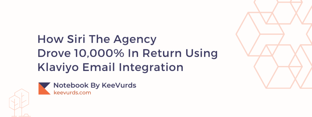 How Siri The Agency Drove 10,000% In Return Using Klaviyo Email Integration