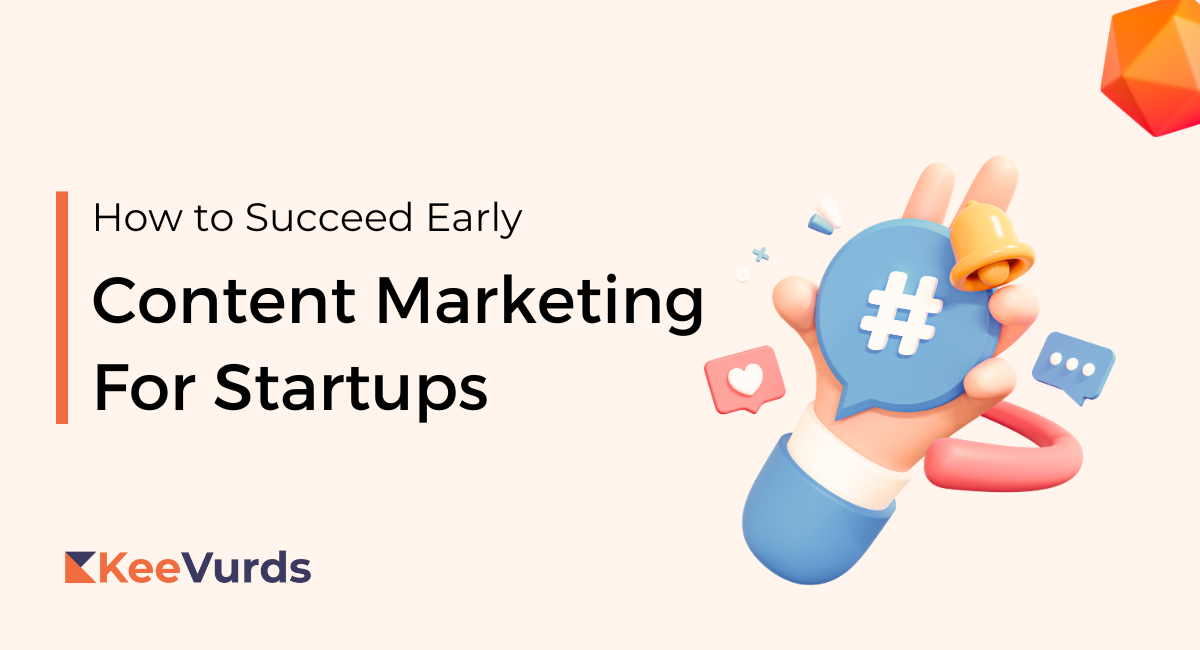 Content Marketing for Startups: How to Succeed Early - KeeVurds