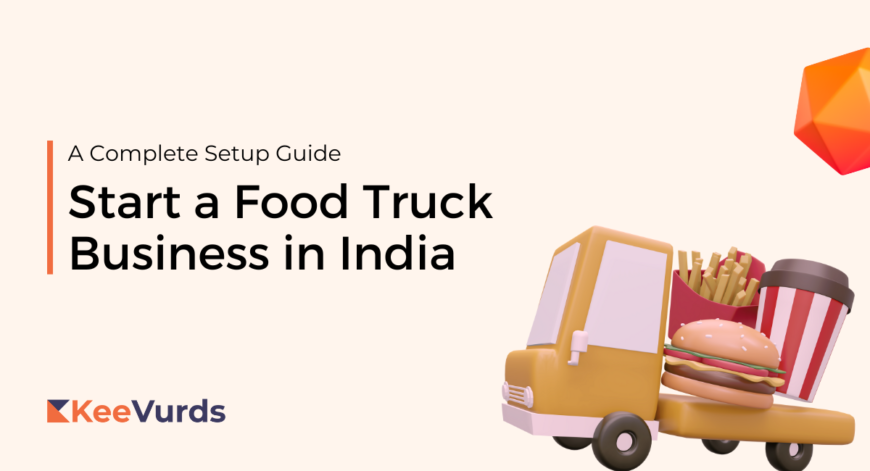 How to Start a Food Truck Business in India [2024] - KeeVurds