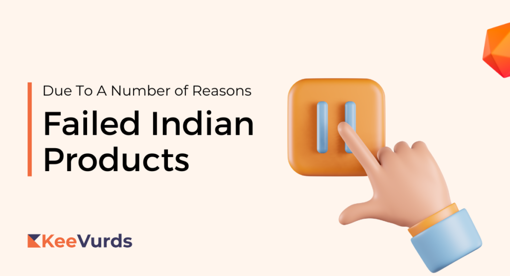 Failed Indian Products Due to a number of reasons