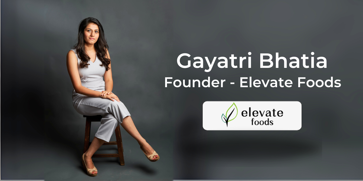 Gayatri Bhatia - Elevate Foods