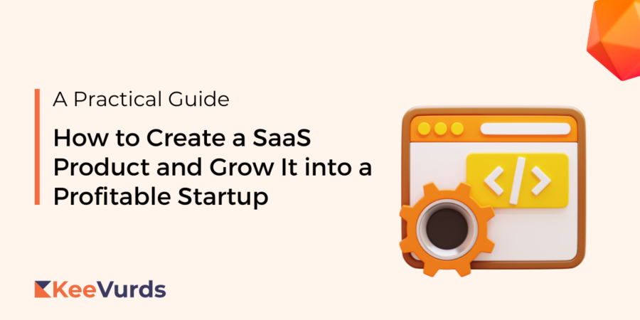 How to Create a SaaS Product and Grow It into a Profitable Startup