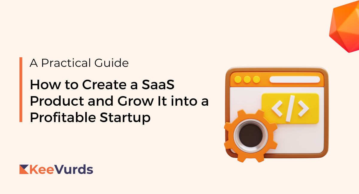 How to Create a SaaS Product and Grow It into a Profitable Startup